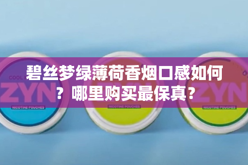 碧丝梦绿薄荷香烟口感如何？哪里购买最保真？